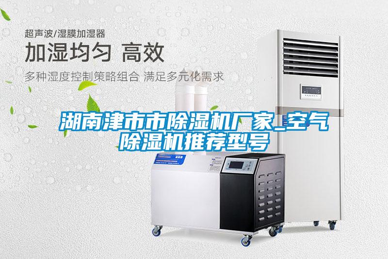 湖南津市市除濕機廠家_空氣除濕機推薦型號
