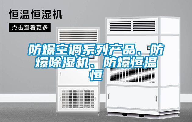 防爆空調(diào)系列產(chǎn)品、防爆除濕機(jī)、防爆恒溫恒