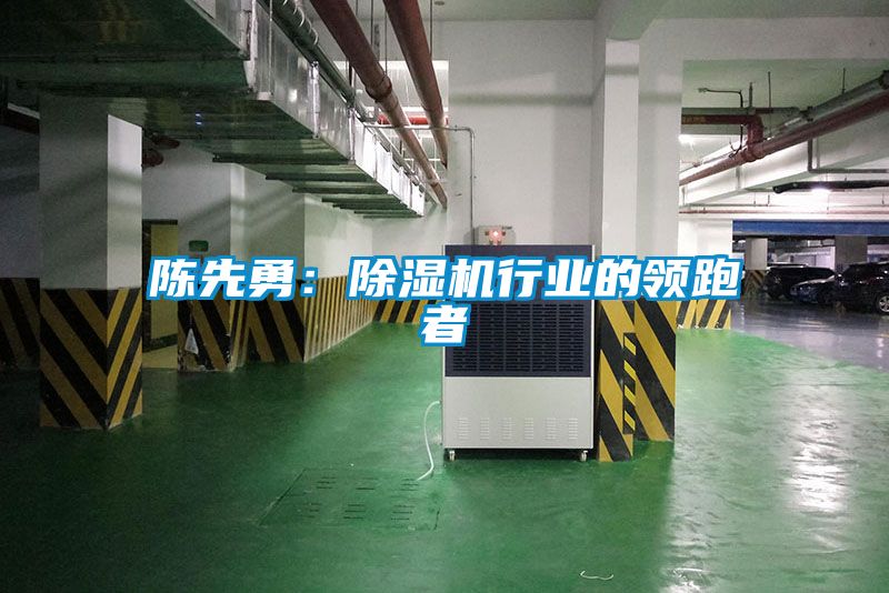 陳先勇：除濕機行業的領跑者