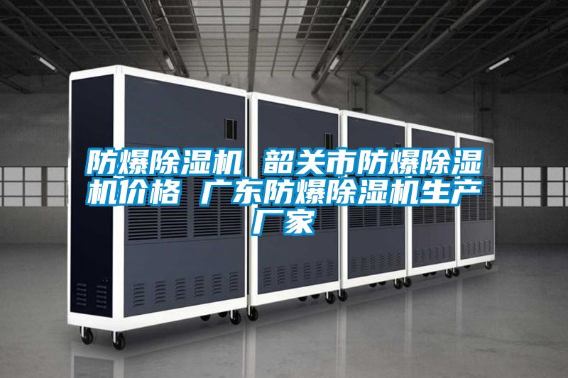 防爆除濕機 韶關(guān)市防爆除濕機價格 廣東防爆除濕機生產(chǎn)廠家