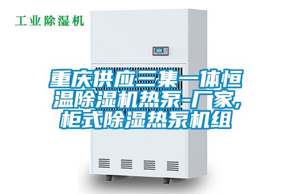 重慶供應三集一體恒溫除濕機熱泵-廠家,柜式除濕熱泵機組