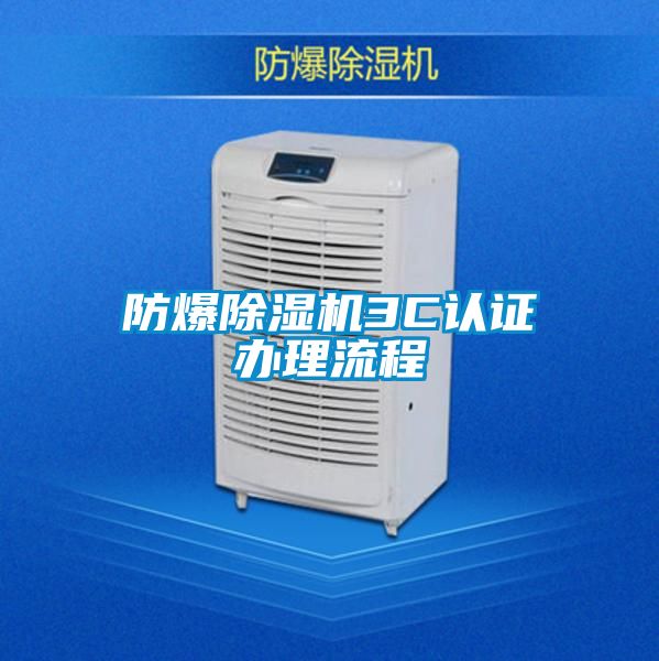 防爆除濕機3C認(rèn)證辦理流程