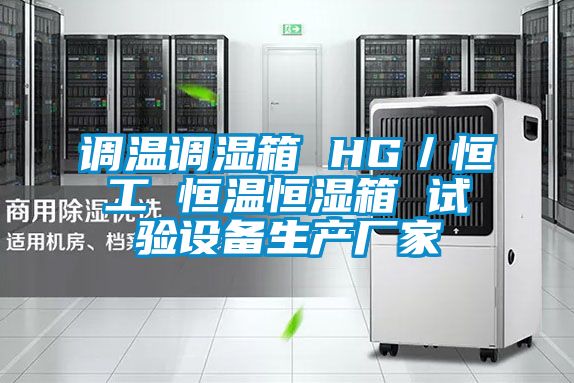 調溫調濕箱 HG／恒工 恒溫恒濕箱 試驗設備生產廠家