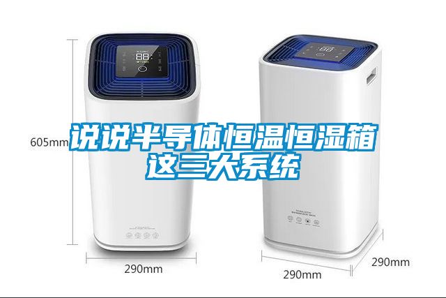 說說半導體恒溫恒濕箱這三大系統