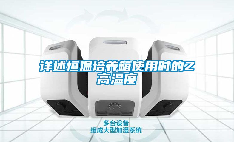 詳述恒溫培養箱使用時的Z高溫度