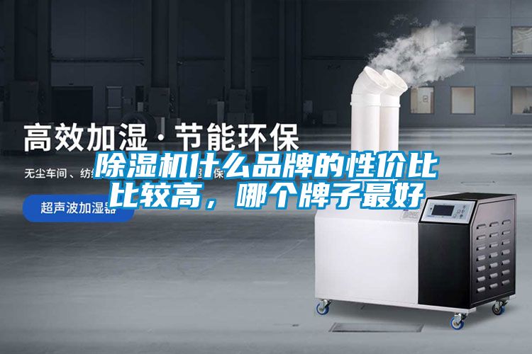 除濕機什么品牌的性價比比較高，哪個牌子最好