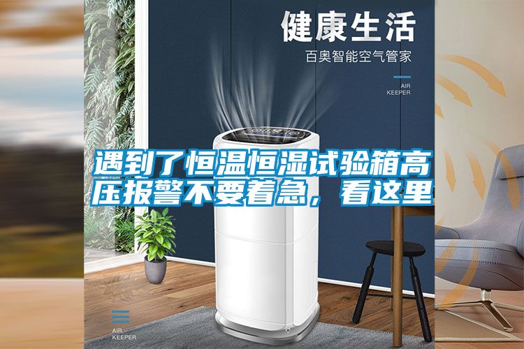 遇到了恒溫恒濕試驗箱高壓報警不要著急，看這里
