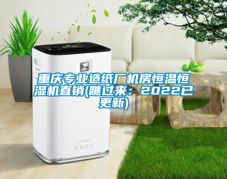 重慶專業造紙廠機房恒溫恒濕機直銷(瞧過來：2022已更新)