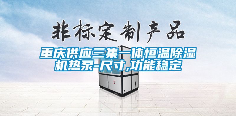 重慶供應三集一體恒溫除濕機熱泵-尺寸,功能穩定